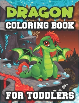 Dragon Coloring Book for Toddlers: Fun Activity Book for Toddlers Ages 3-8 - 40 Illustrations of Cute Dragons (Toddlers Coloring Books)