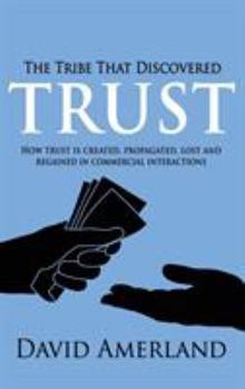 Hardcover The Tribe That Discovered Trust: How Trust is Created, Propagated, Lost and Regained in Commercial Interactions Book
