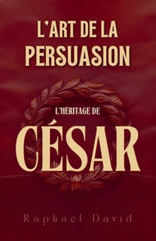Paperback L'Art de la Persuasion: L'Héritage de César [French] Book
