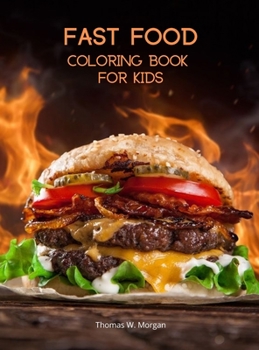 Fast Food Coloring Book for Kids: Activity and Coloring Book for Fast Food Lovers Fun Foodie Book for Boys, Girls and Kids Ages 4 and Up with Illustrations of Foods Such as Fries, Ham or Sandwich