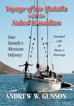 Paperback Voyage of the Maiatla with the Naked Canadian: One Family's Mexican Odyssey -- Enriched with 28 Photo's & Drawings -- Second Edition Book
