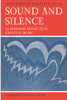 Paperback Sound and Silence: Classroom Projects in Creative Music Book