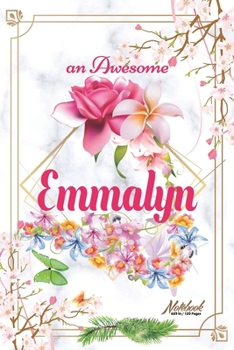 An Awesome Emmalyn Journal: Awesome (Diary, Notebook) Personalized Custom Name - Flowers (6 x 9 - Blank Lined 120 Pages A Wonderful Journal for an Awesome Life Personalized First Name Personal Writing