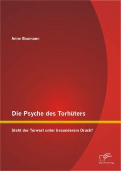 Paperback Die Psyche des Torhüters: Steht der Torwart unter besonderem Druck? [German] Book