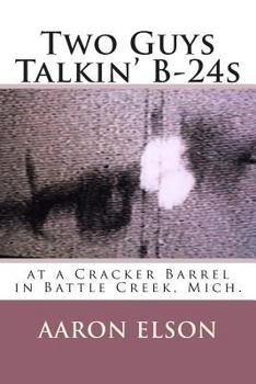 Paperback Two Guys Talkin' B-24s: at a Cracker Barrel in Battle Creek, Mich. Book