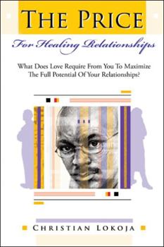 Paperback The Price for Healing Relationships: What Does Love Require from You to Maximize the Full Potential of Your Relationships? Book