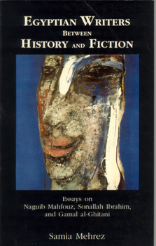 Egyptian Writers Between History And Fiction: Essays On Naguib Mahfous, Sonallah Ibrahim And Gamal Al-ghitani