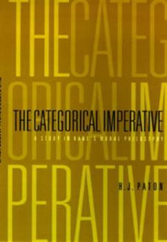 The Categorical Imperative: A Study In Kant's Moral Philosophy