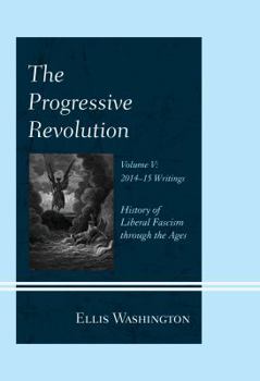 Hardcover The Progressive Revolution: History of Liberal Fascism Through the Ages, Vol. V: 2014-2015 Writings Book