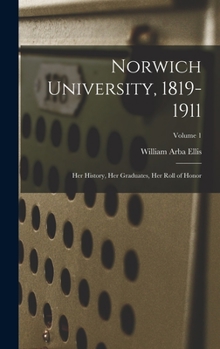 Hardcover Norwich University, 1819-1911; her History, her Graduates, her Roll of Honor; Volume 1 Book