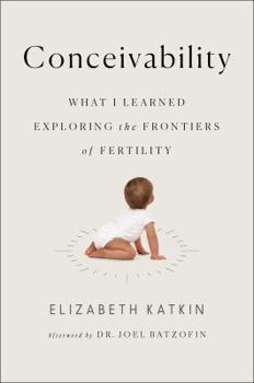 Hardcover Conceivability: What I Learned Exploring the Frontiers of Fertility Book