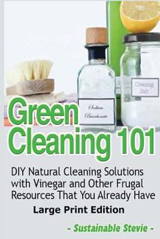 Green Cleaning 101: DIY Natural Cleaning Solutions with Vinegar and Other Frugal Resources That You Already Have