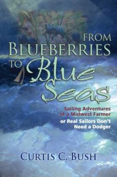 Paperback From Blueberries to Blue Seas: Sailing Adventures of a Midwest Farmer or Real Sailors Don't Need a Dodger Book