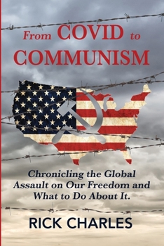 Paperback From COVID to Communism: From Deplorables to Expendables - Chronicling the Global Assault on Our Freedom and What to Do About It. Book