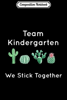 Composition Notebook: Cute Cactus Team Kindergarten We Stick Together Gift  Journal/Notebook Blank Lined Ruled 6x9 100 Pages