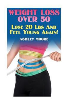 Paperback Weight Loss Over 50: Lose 20 Lbs And Feel Young Again!: (Weight Loss, How to Lose Weight) Book