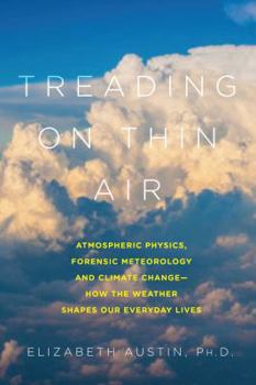 Hardcover Treading on Thin Air: Atmospheric Physics, Forensic Meteorology, and Climate Change: How Weather Shapes Our Everyday Lives Book