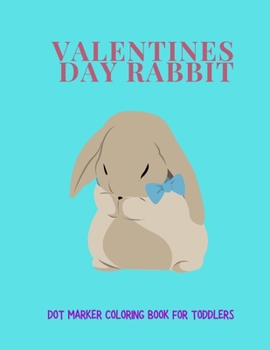 Paperback Valentines Day Rabbit Dot Marker Coloring Book for Toddlers: Dot Marker Activity Book With a Animal Theme Book