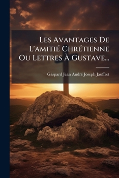 Paperback Les Avantages De L'amitié Chrétienne Ou Lettres À Gustave... [French] Book