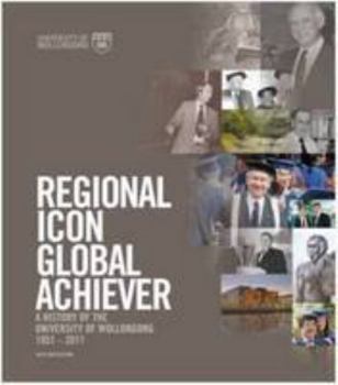 Hardcover Regional Icon Global Achiever: A History of the University of Wollongong 1951-2011 Book