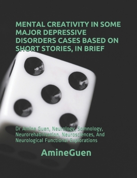 Paperback Mental Creativity in Some Major Depressive Disorders Cases Based on Short Stories, in Brief: Dr Amine Guen, Neurology, Somnology, Neurorehabilitation, Book