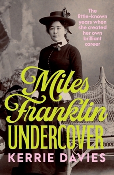 Paperback Miles Franklin Undercover: The Little-Known Years When She Created Her Own Brilliant Career Book