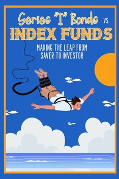 Paperback Series I Bonds vs. Index Funds: Making the Leap From Saver to Investor Book