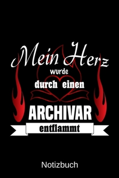 Mein Herz wurde durch einen Archivar entflammt: A5 Notizbuch | Liniert 120 Seiten | Geschenk/Geschenkidee zum Geburtstag | Weihnachten | Ostern | Vatertag | Muttertag | Namenstag (German Edition)