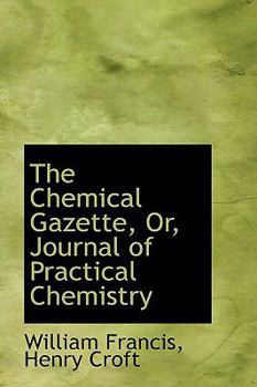 Paperback The Chemical Gazette, Or, Journal of Practical Chemistry Book