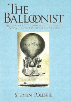 Hardcover The Balloonist: The Story of T.S.C. Lowe--Inventor, Scientist, Magician, and Father of the US Air Force Book