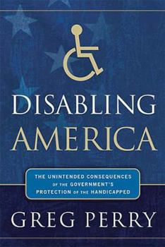 Hardcover Disabling America: The Unintended Consequences of the Government's Protection of the Handicapped Book