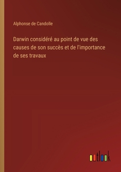 Darwin considéré au point de vue des causes de son succès et de l'importance de ses travaux (French Edition)