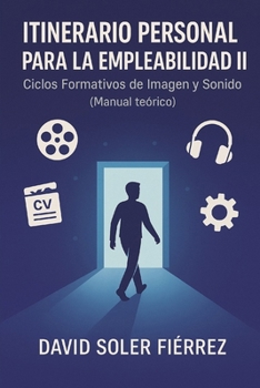 Itinerario Personal para la Empleabilidad II: Ciclos Formativos de Imagen y Sonido (manual teórico) (David Soler Fiérrez) (Spanish Edition)