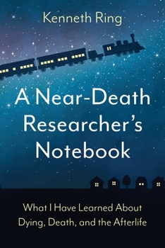 Paperback A Near-Death Researcher's Notebook: What I Have Learned About Dying, Death, and the Afterlife Book