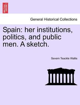 Paperback Spain: Her Institutions, Politics, and Public Men. a Sketch. Book