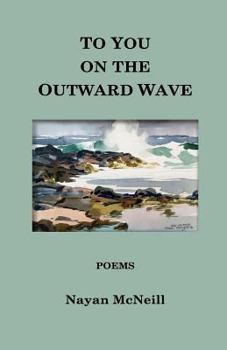 Paperback To You on the Outward Wave: Poems by Nayan McNeill Book