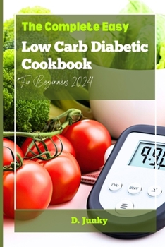 The Complete Easy Low Carb Diabetic Cookbook For Beginners 2024