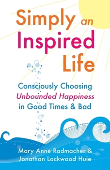Paperback Simply an Inspired Life: Consciously Choosing Unbounded Happiness in Good Times & Bad Book