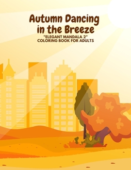 Autumn Dancing in the Breeze: ELEGANT MANDALA 2 Coloring Book for Adults, Activity Book, Large 8.5x11, Ability to Relax, Brain Experiences Relief, L