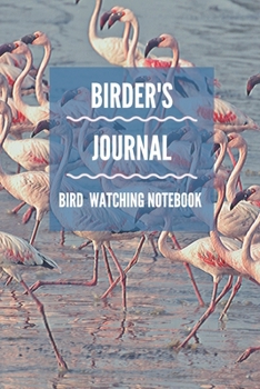 Birder's Journal - Bird  Watching  Notebook: The perfect book for Birders & Bird Watchers