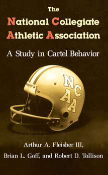 Hardcover The National Collegiate Athletic Association: A Study in Cartel Behavior Book