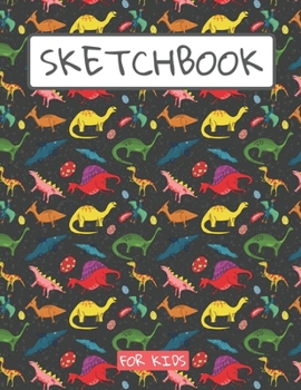 Sketchbook For Kids: Drawing pad for kids / Dinosaurs lovers Childrens Sketch book / Large sketch Book Drawing, Writing, doodling paper Black cover