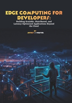 Edge Computing for Developers: Building Scalable, Distributed, and Latency-Optimized Applications Beyond the Cloud