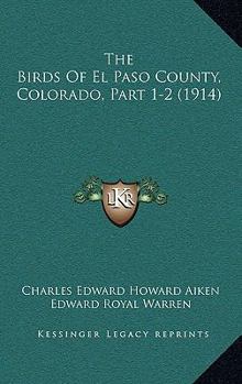 Paperback The Birds Of El Paso County, Colorado, Part 1-2 (1914) Book