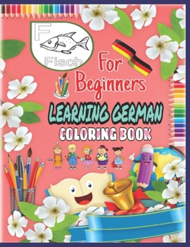 Paperback Learning German For Beginners Coloring Book: Learn The Whole German Alphabet, Numbers And Basic Vocabulary Easy, Quickly With Fun!!! Book