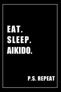 Journal For Aikido Lovers: Eat, Sleep, Aikido, Repeat - Blank Lined Notebook For Fans