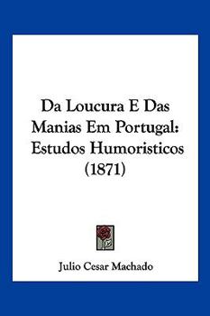 Paperback Da Loucura E Das Manias Em Portugal: Estudos Humoristicos (1871) [Not Applicable] Book