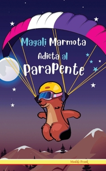 Paperback Magali Marmota Adicta Al Parapente: Niños de 8 a 12 años. Libro de humor con temas de animales, montañas y amistad. [Spanish] Book