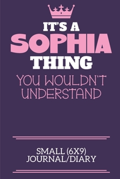 It's A Sophia Thing You Wouldn't Understand Small (6x9) Journal/Diary: A cute notebook or notepad to write in for any book lovers, doodle writers and budding authors!