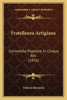 Fratellanza Artigiana: Commedia Popolare In Cinque Atti (1876)